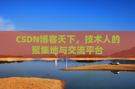 CSDN博客天下,技术人的聚集地与交流平台